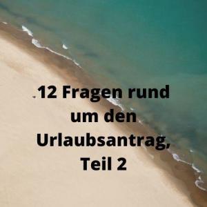 12 Fragen rund um den Urlaubsantrag, Teil 2