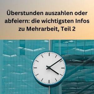 Überstunden auszahlen oder abfeiern die wichtigsten Infos zu Mehrarbeit, Teil 2