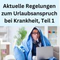 Aktuelle Regelungen zum Urlaubsanspruch bei Krankheit, Teil 1